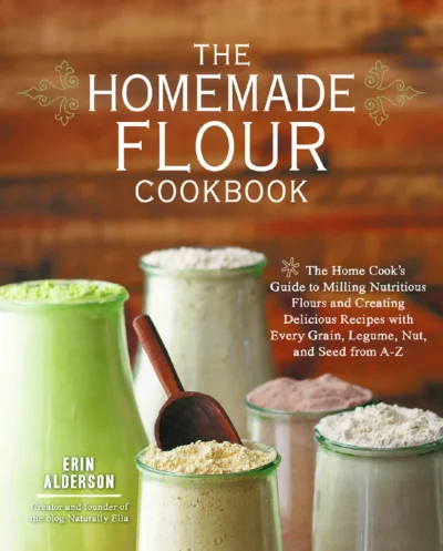 Alderson E The Homemade Flour Cookbook The Home Cooks Guide To Milling Nutritious Flours And Creating Delicious Recipes With Every Grainlegumenutand Seed From A Z 2014
