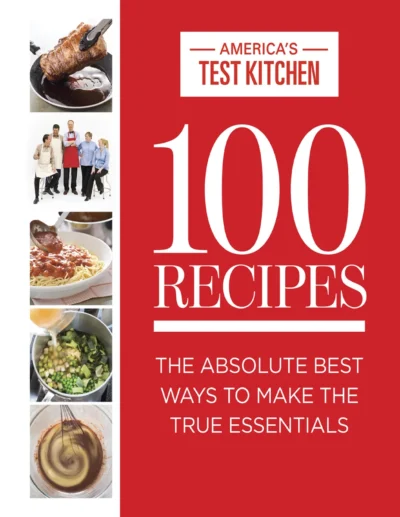 America S Test Kitchen 100 Recipes The Absolute Best Ways To Make The True Essentials 2015