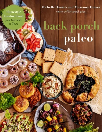 Back Porch Paleo Homestyle Comfort Food From Our Table To Yours Michelle Daniels Makenna Homer