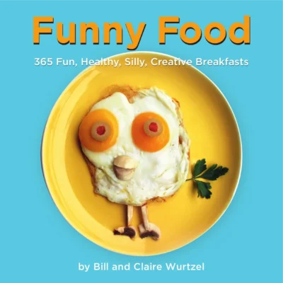 Bill Wurtzel Claire Wurtzel Funny Food 365 Fun Healthy Silly Creative Breakfasts 2012
