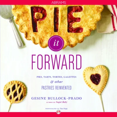 Bullock Prado G Pie It Forward Pies Tarts Tortes Galettes And Other Pastries Reinvented 2012