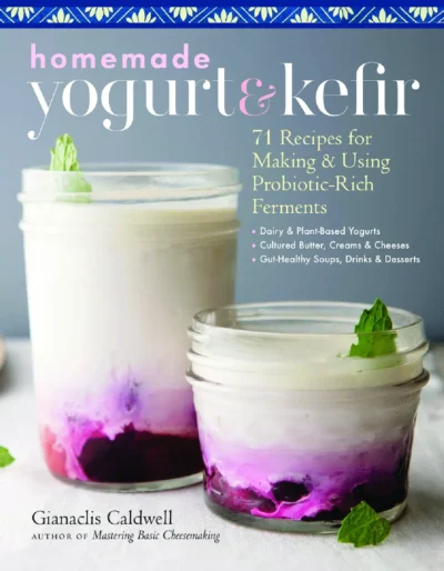 Caldwell Gianaclis Homemade Yogurt Kefir 71 Recipes For Making Using Probiotic Rich Ferments 2020