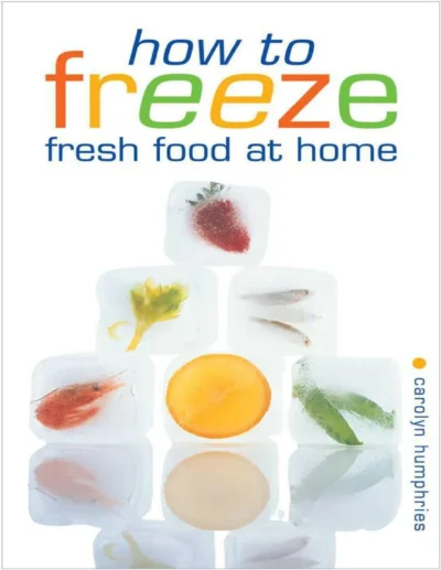 Carolyn Humphries How To Freeze Fresh Food At Home 2009