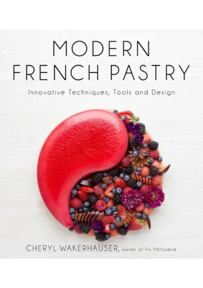 Cheryl Wakerhauser Modern French Pastry 2017