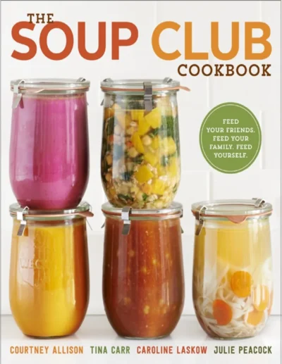 Courtney Allison Tina Carr Caroline Laskow Julie Peacock The Soup Club Cookbook 2015