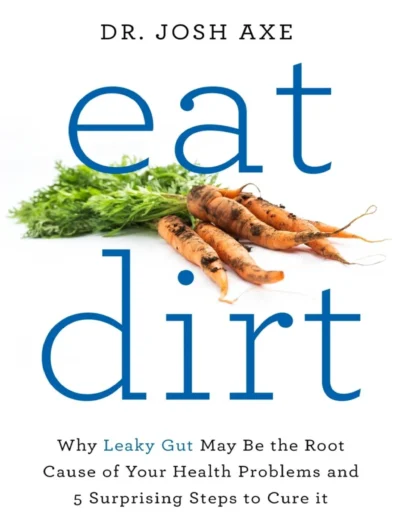 Eat Dirt Why Leaky Gut May Be The Root Cause Of Your Health Problems Josh Axe