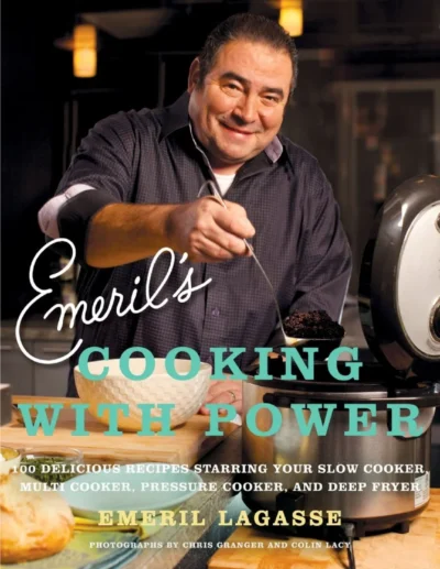 Emeril S Cooking With Power 100 Recipes Starring Slow Cooker Multi Cooker Pressure Cooker Deep Fryer Emeril Lagasse