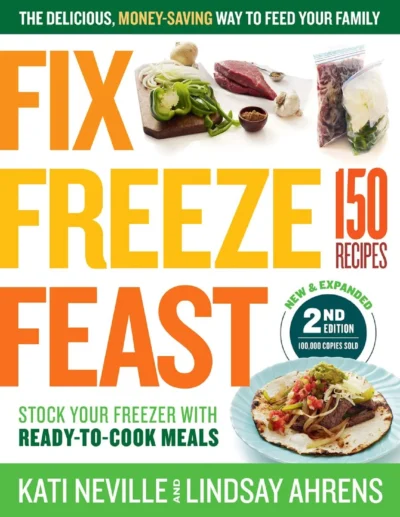 Fix Freeze Feast 2nd Edition The Delicious Money Saving Way To Feed Your Family Kati Neville Lindsay Tkacsik