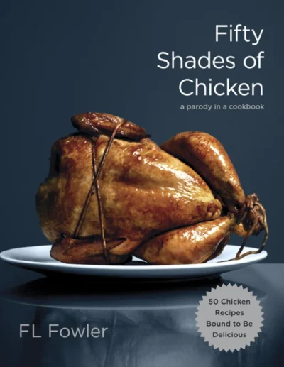 Fl Fowler Fifty Shades Of Chicken A Parody In A Cookbook 2012