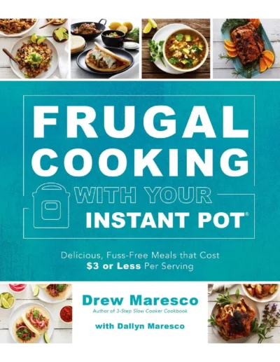 Frugal Cooking With Your Instant Pot Delicious Fuss Free Meals That Cost 3 Or Less Per Serving Drew Maresco