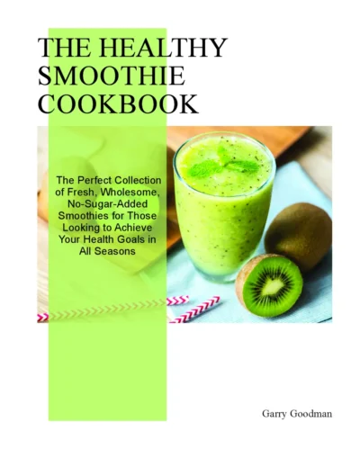 Goodman Garry The Healthy Smoothie Cookbook Cookbook For Beginners 2021