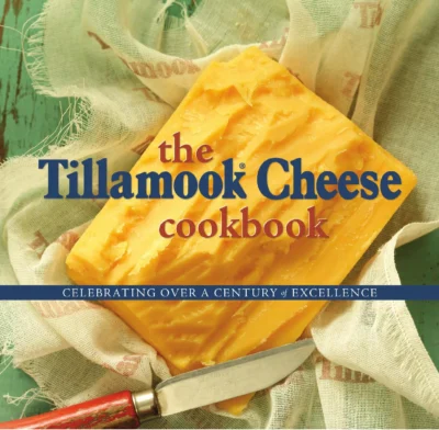 Holstad K The Tillamook Cheese Cookbook Celebrating Over A Century Of Excellence 2013