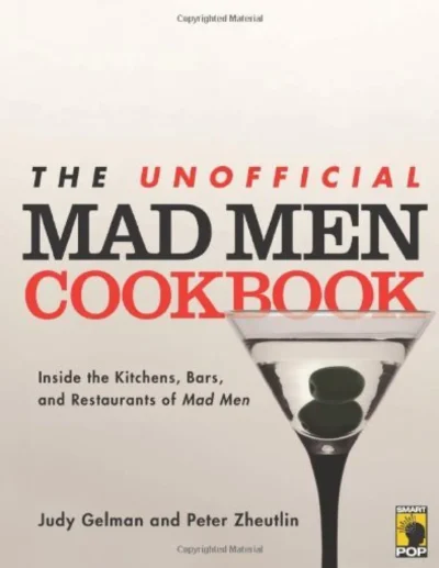 Judy Gelman Peter Zheutlin The Unofficial Mad Men Cookbook 2011