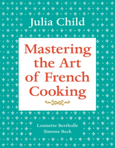 Julia Child Mastering The Art Of French Cooking Volume 1 2011