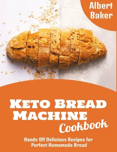 Keto Bread Machine Cookbook Hands Off Delicious Recipes Albert Baker