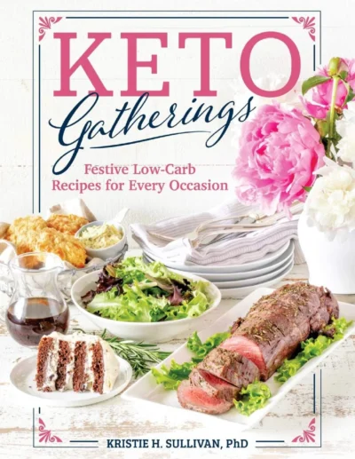 Keto Gatherings Festive Low Carb Recipes For Every Occasion Kristie Sullivan
