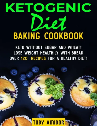 Ketogenic Diet Baking Cookbook Keto Without Sugar And Wheat Toby Amidor