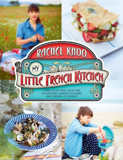 Khoo R My Little French Kitchen Over 100 Recipes From The Mountains Market Squares And Shores Of France 2014