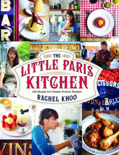 Khoo R The Little Paris Kitchen 120 Simple But Classic French Recipes 2013