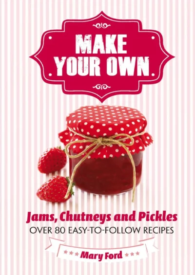 Mary Ford Make Your Own Jams Chutneys And Pickles 2013