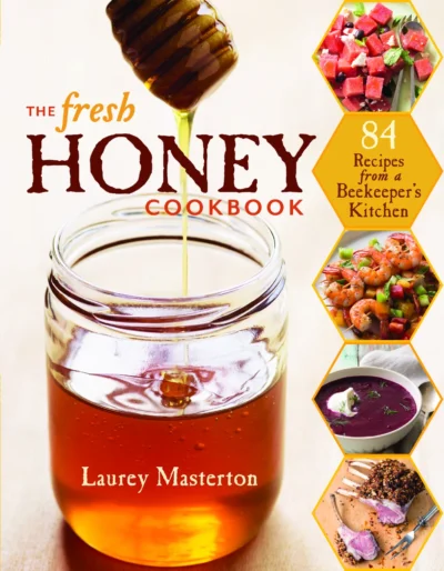 Masterton L The Fresh Honey Cookbook 84 Recipes From A Beekeeper S Kitchen 2013