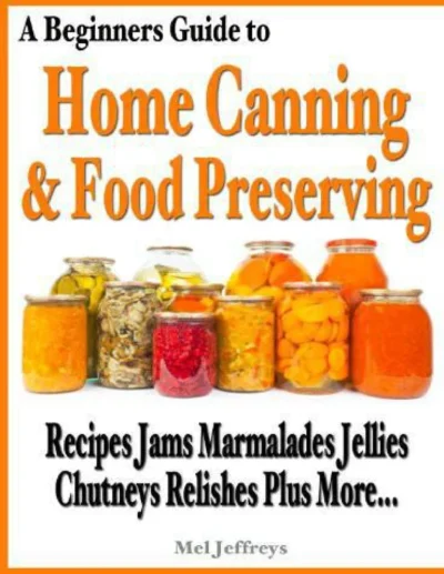 Mel Jeffreys A Beginners Guide To Home Canning Food Preserving 2013