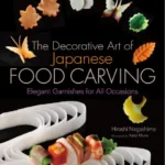 Nagashima H The Decorative Art Of Japanese Food Carving Elegant Garnishes For All Occasions 2009