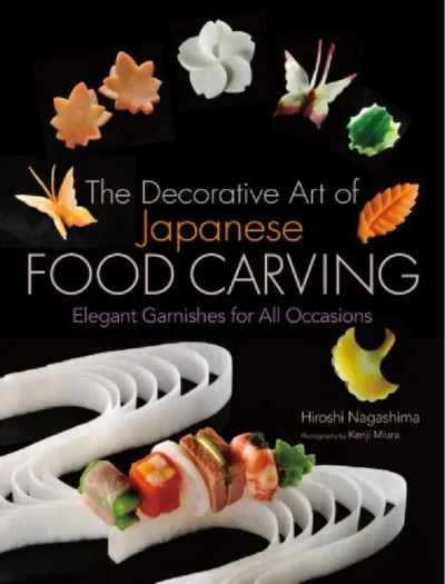 Nagashima H The Decorative Art Of Japanese Food Carving Elegant Garnishes For All Occasions 2009
