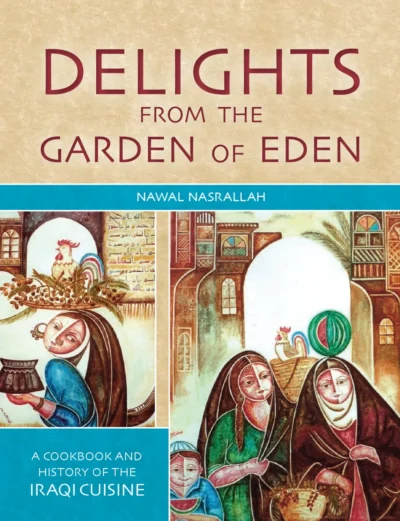 Nasrallah Nawal Delights From The Garden Of Eden A Cookbook And History Of The Iraqi Cuisine Second Edition 2013