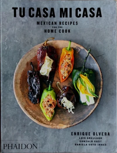Olvera E Tu Casa Mi Casa Mexican Recipes For The Home Cook 2019