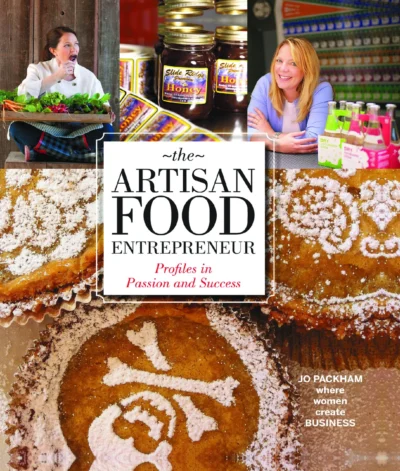 Packham Jo Compiler The Artisan Food Entrepreneur Profiles In Passion And Success Where Woman Create Business 2013