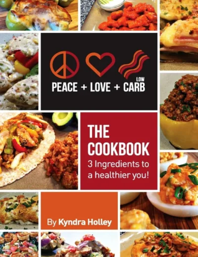 Peace Love And Low Carb The Cookbook 3 Ingredients To A Healthier You Kyndra Holley
