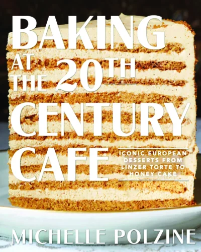 Polzine Michelle Baking At The 20th Century Cafe Iconic European Desserts From Linzer Torte To Honey Cake 2020