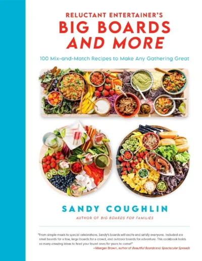Reluctant Entertainer S Big Boards And More 100 Mix And Match Recipes Sandy Coughlin