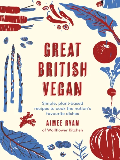 Ryan Aimee Great British Vegan Simple Plant Based Recipes To Cook The Nation S Favourite Dishes 2021
