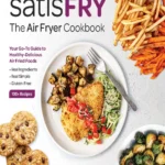 Satisfry The Air Fryer Cookbook Your Go To Guide To Healthy Delicious Air Fried Foods Mona Dolgov