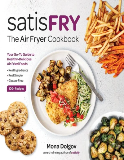 Satisfry The Air Fryer Cookbook Your Go To Guide To Healthy Delicious Air Fried Foods Mona Dolgov