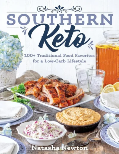 Southern Keto 100 Traditional Food Favorites For A Low Carb Lifestyle Natasha Newton
