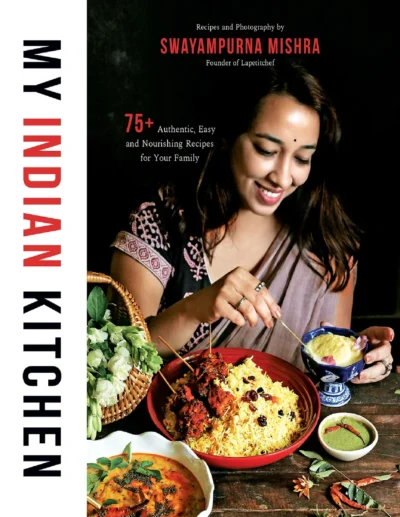 Swayampurna Mishra My Indian Kitchen 75 Authentic Easy And Nourishing Recipes For Your Family 2019