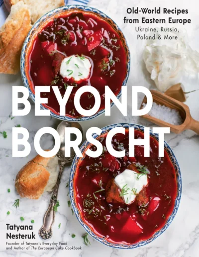 Tatyana Nesteruk Beyond Borscht Old World Recipes From Eastern Europe 2020
