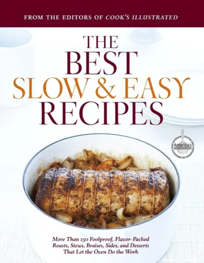 The Best Slow And Easy Recipes 250 Foolproof Flavor Packed Recipes Cook S Illustrated