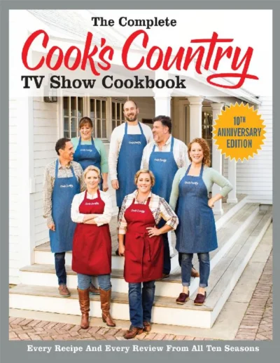 The Complete Cook S Country Tv Show Cookbook Season 10 2017