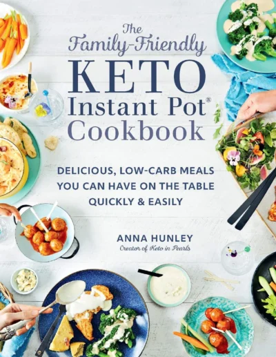 The Family Friendly Keto Instant Pot Cookbook Anna Hunley