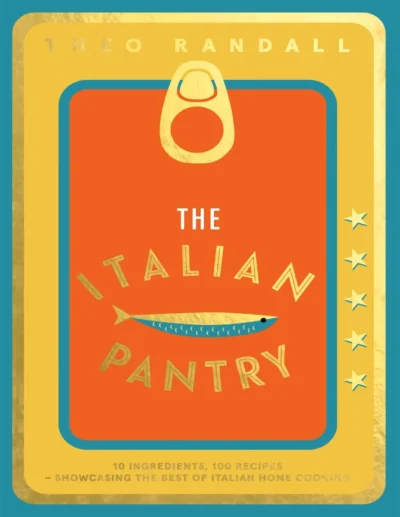 The Italian Pantry 10 Ingredients 100 Recipes The Best Of Italian Home Cooking Theo Randall