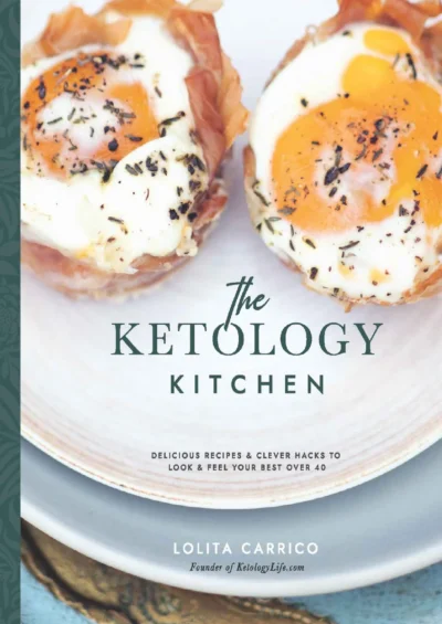 The Ketology Kitchen Lose Fat Increase Energy And Feel Your Best Over 40 Lolita Carrico