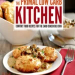 The Primal Low Carb Kitchen Comfort Food Recipes For The Carb Conscious Cook Kyndra Holley