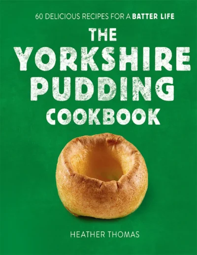 Thomas Heather The Yorkshire Pudding Cookbook 60 Delicious Recipes For A Batter Life 2021