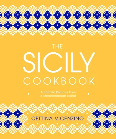 Vicenzino Cettina The Sicily Cookbook Authentic Recipes From A Mediterranean Island 2020